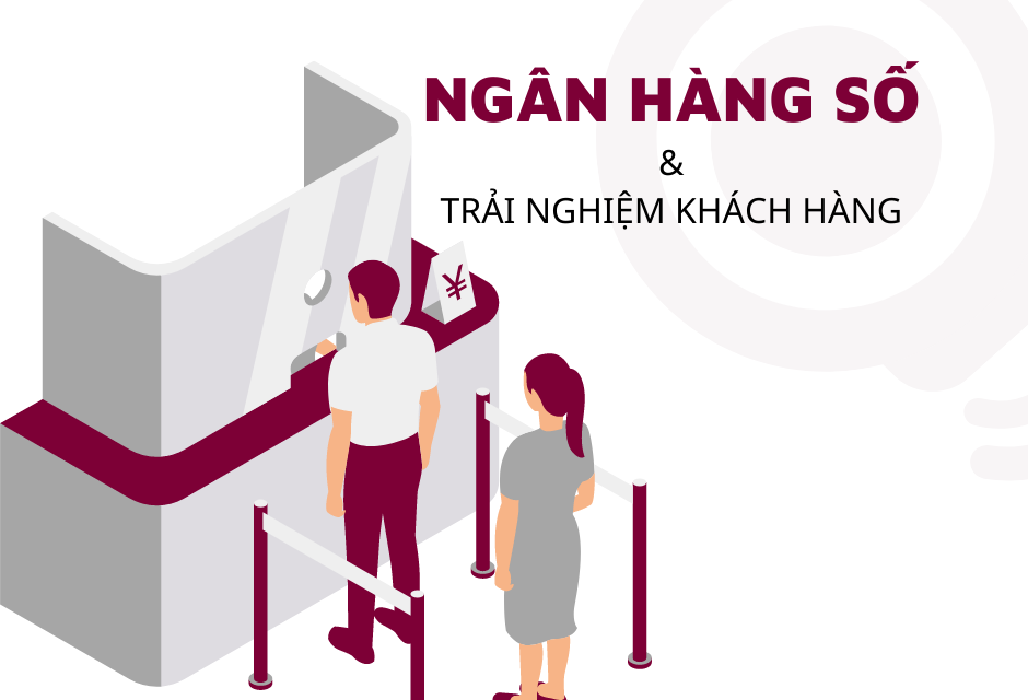 HIỂU ĐÚNG VỀ TRẢI NGHIỆM KHÁCH HÀNG TRONG NGÀNH NGÂN HÀNG SỐ