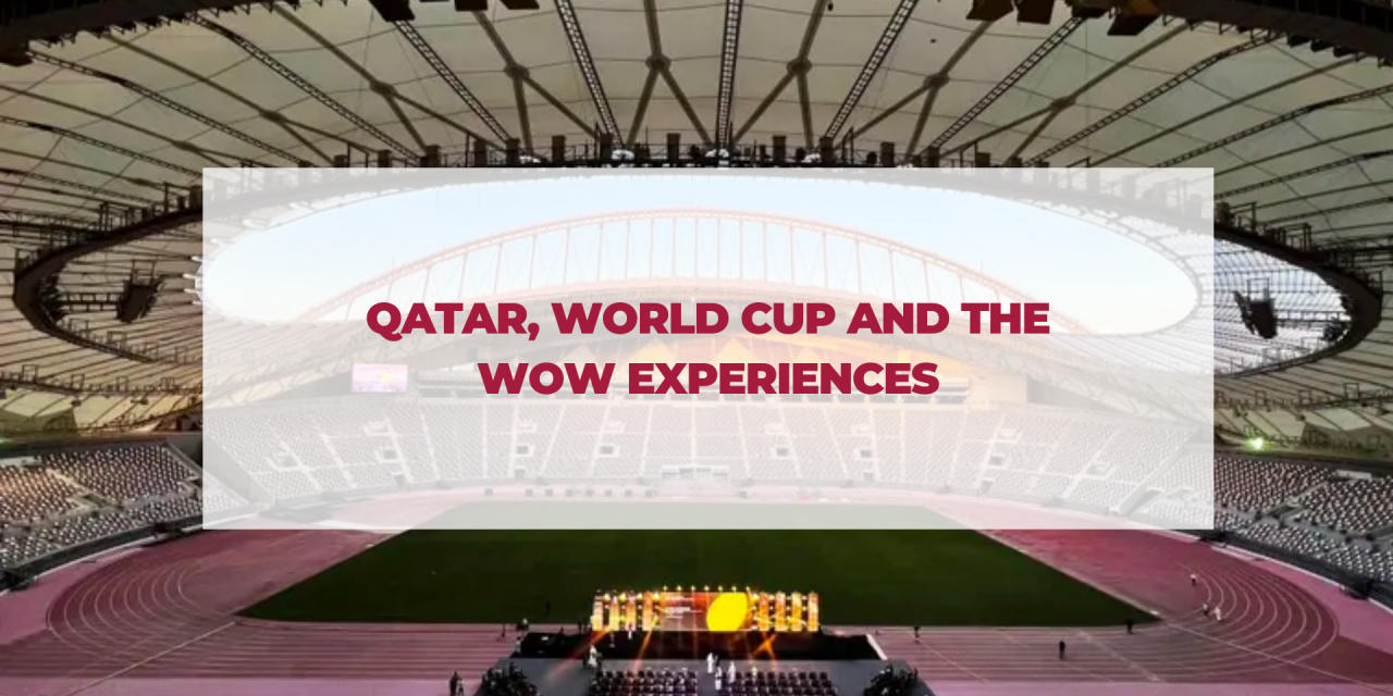 QATAR, WORLD CUP AND THE NEWEST WOW EXPERIENCE IN HISTORY