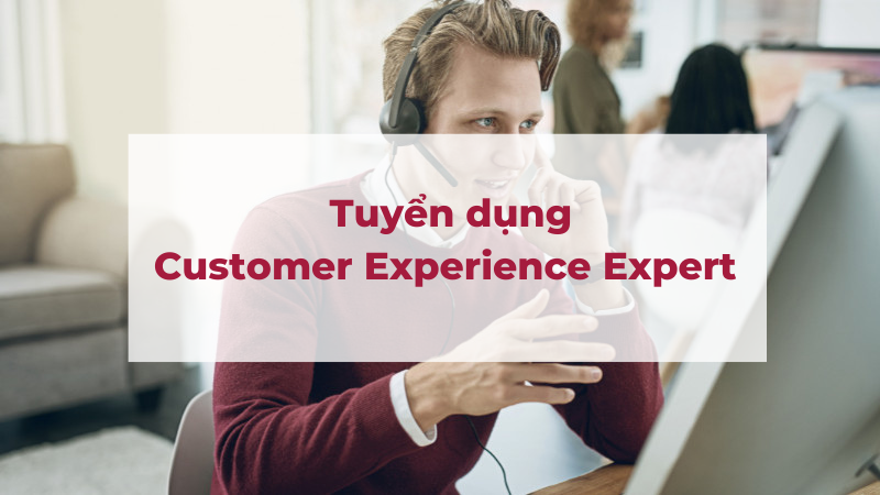 Tuyển dụng CUSTOMER EXPERIENCE EXPERT
