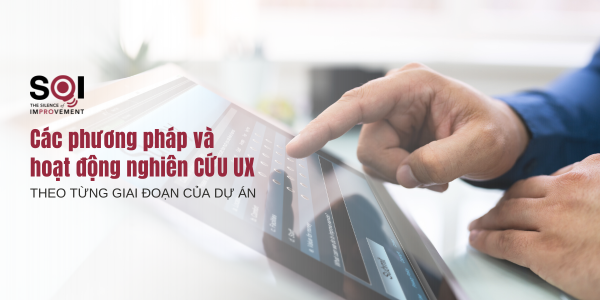 Các phương pháp và hoạt động nghiên UX theo từng giai đoạn của dự án