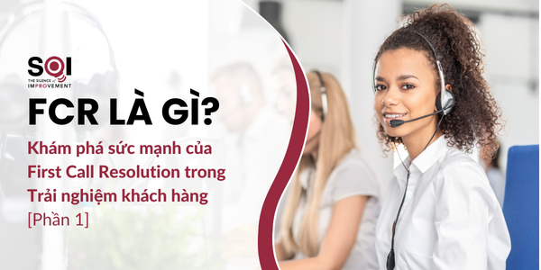 FCR là gì? Khám phá sức mạnh của First Call Resolution trong CX (Phần 1)