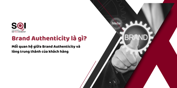 Brand Authenticity là gì? Mối quan hệ giữa Brand Authenticity và lòng trung thành của khách hàng