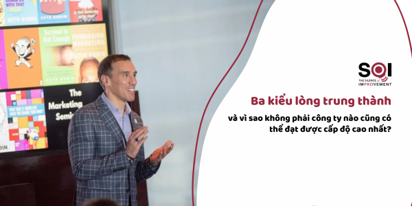 Ba kiểu lòng trung thành và vì sao không phải công ty nào cũng có thể đạt được cấp độ cao nhất?