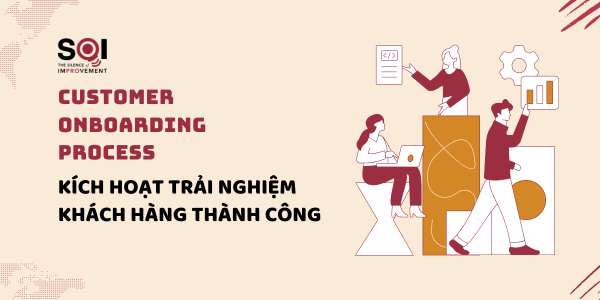 Customer Onboarding Process: Kích Hoạt Trải Nghiệm khách hàng thành Công