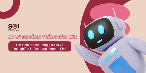AI và khoảng trống cảm xúc: Tìm kiếm sự cân bằng giữa AI và Trải nghiệm “Human First”