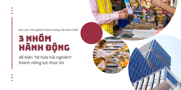 CX Việt Nam 2025: Ba nhóm hành động để biến “lời hứa trải nghiệm” thành năng lực thực thi