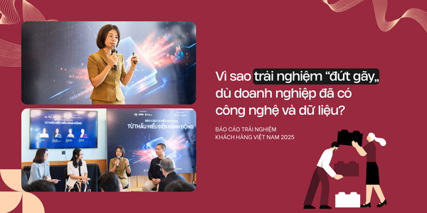 Vì sao trải nghiệm “đứt gãy” dù doanh nghiệp đã có công nghệ và dữ liệu?
