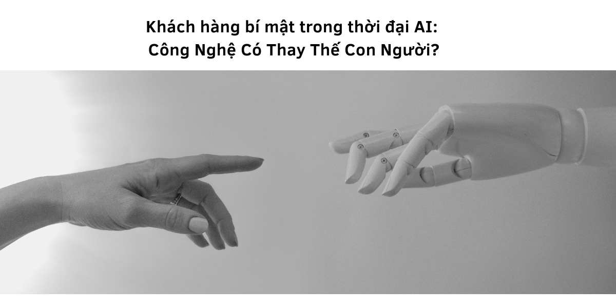 Khách hàng bí mật trong thời đại AI: Liệu công nghệ có thay thế vai trò của con người?