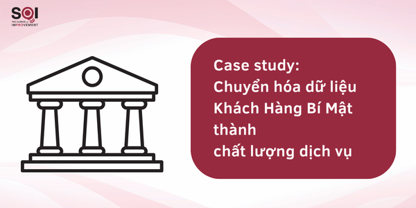 Case study: Chuyển hóa dữ liệu Khách Hàng Bí Mật (Mystery Shopping) thành chất lượng dịch vụ