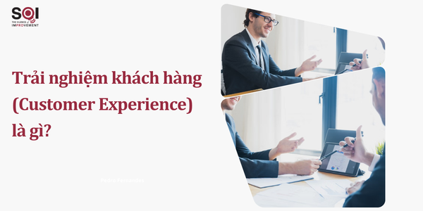 Trải nghiệm khách hàng (Customer Experience – CX) là gì? Vì sao trở thành lợi thế cạnh tranh của doanh nghiệp hiện đại?