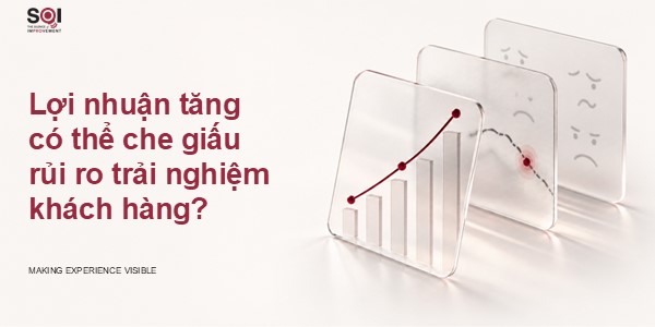 Lợi nhuận tăng có thể che giấu rủi ro trải nghiệm khách hàng?